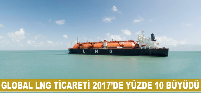 Global LNG ticareti 2017'de yüzde 10 büyüdü