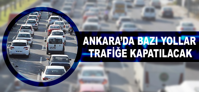 Başkentte bazı yollar trafiğe kapatılacak