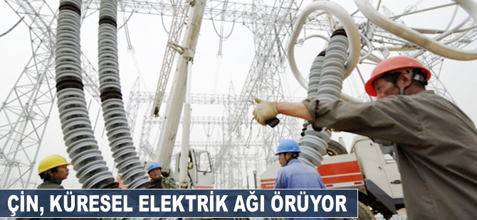 Çin, küresel elektrik ağı örüyor