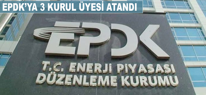 EPDK'ya 3 kurul üyesi atandı