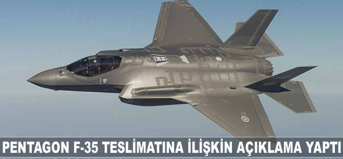 Pentagon'dan F-35 teslimatına ilişkin açıklama geldi