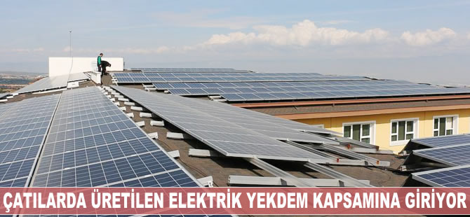 Çatılarda üretilen elektrik YEKDEM kapsamına giriyor