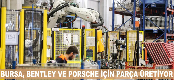 Bursa, Bentley ve Porsche için parça üretiyor