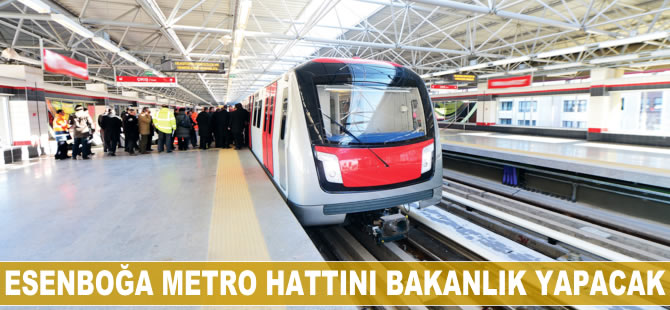 Esenboğa metro hattını bakanlık yapacak