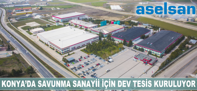 Konya’da savunma sanayii için dev tesis kuruluyor