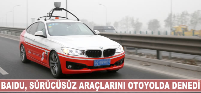 Baidu sürücüsüz araçlarını otoyolda denedi