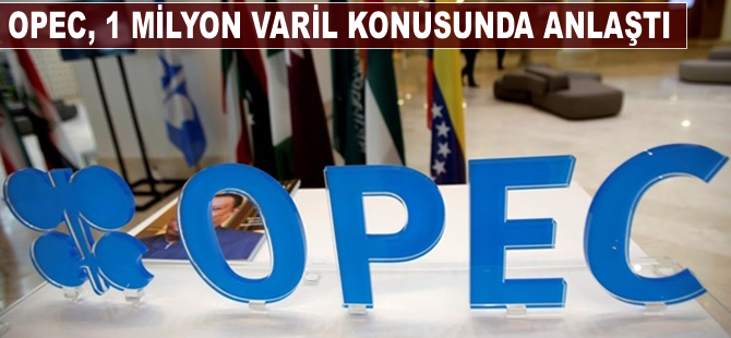 OPEC, 1 milyon varil konusunda anlaştı