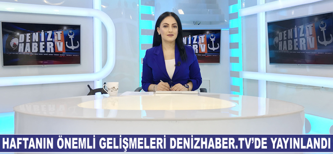 Haftanın öne çıkan haberleri DenizHaber.TV'de yayınlandı