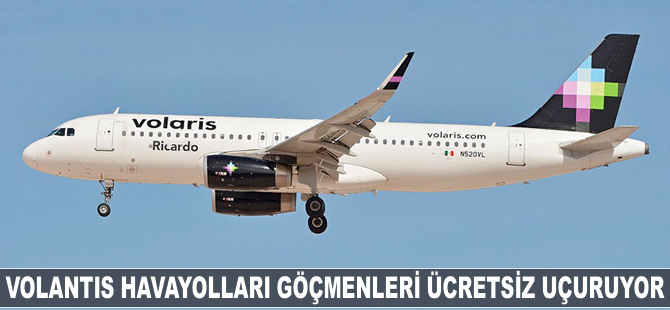 Volaris Havayolları, göçmen aileleri ücretsiz uçuruyor