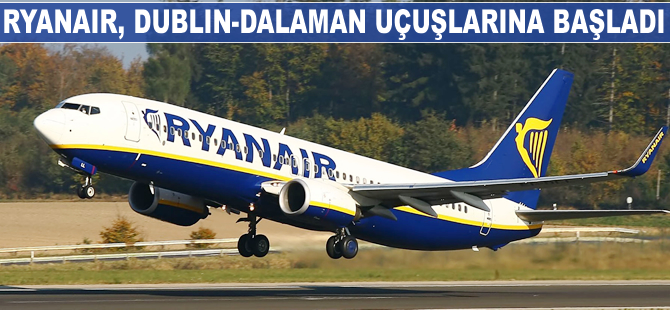 Ryanair, Dublin-Dalaman uçuşlarına başladı