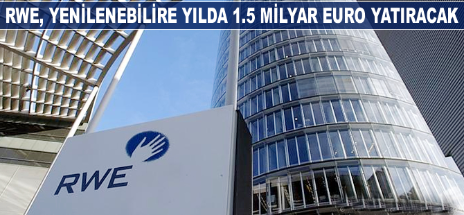 RWE yenilenebilire yılda 1.5 milyar euro yatıracak