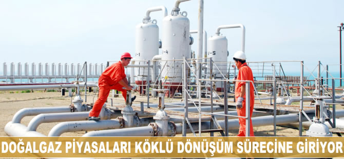 Doğalgaz piyasası köklü dönüşüm sürecine giriyor