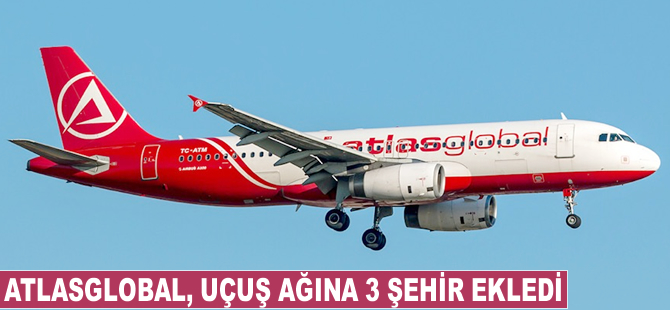 Atlasglobal, uçuş ağına 3 şehir ekledi