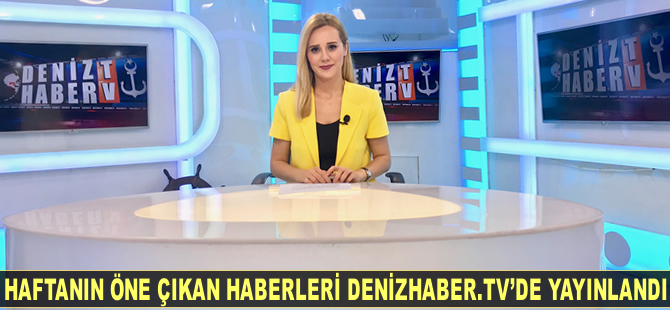 Haftanın öne çıkan haberleri DenizHaber.TV'de yayınlandı