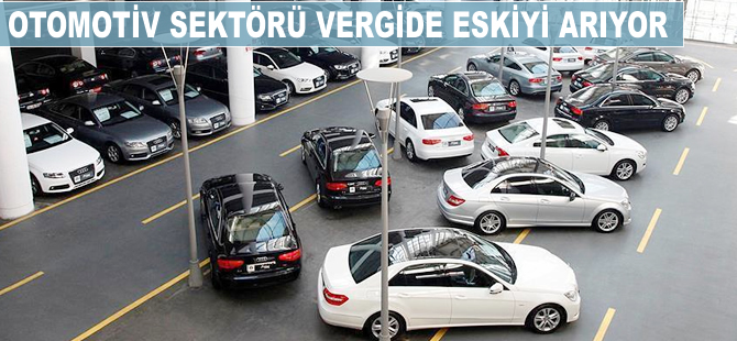 Otomotiv sektörü vergide eskiyi arıyor