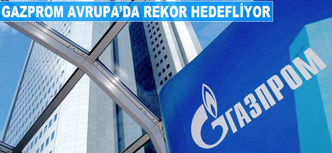 Gazprom Avrupa'da rekor hedefliyor