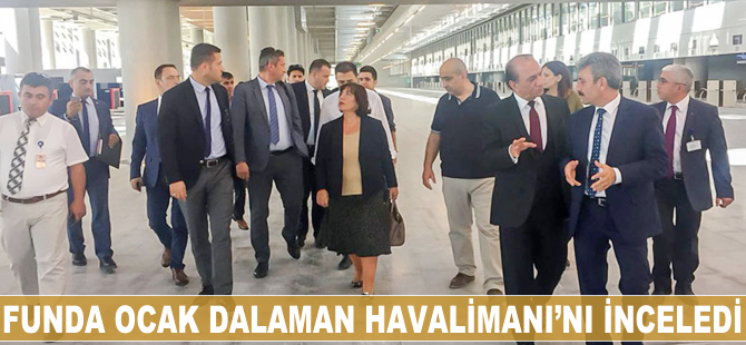 Funda Ocak Dalaman Havalimanı'nı inceledi