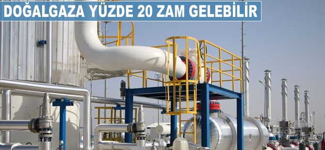 Doğalgaza yüzde 20 zam gelebilir