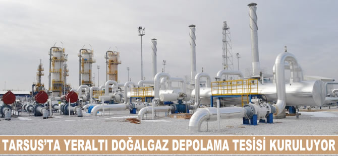 Tarsus’ta Yeraltı Doğalgaz Depolama Tesisi kuruluyor