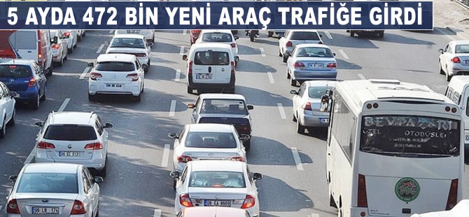 5 ayda 472 bin yeni araç trafiğe girdi