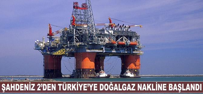 Şahdeniz 2'den Türkiye'ye doğalgaz nakline başlandı