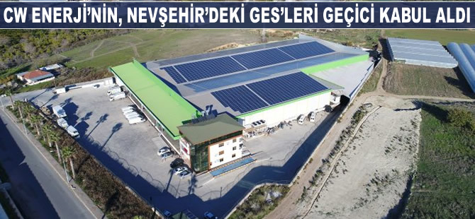 CW Enerji'nin, Nevşehir'deki GES'leri geçici kabul aldı