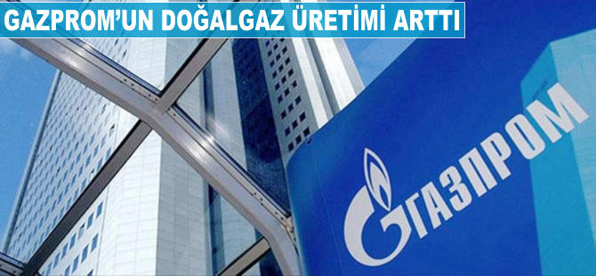 Gazprom'un doğalgaz üretimi arttı