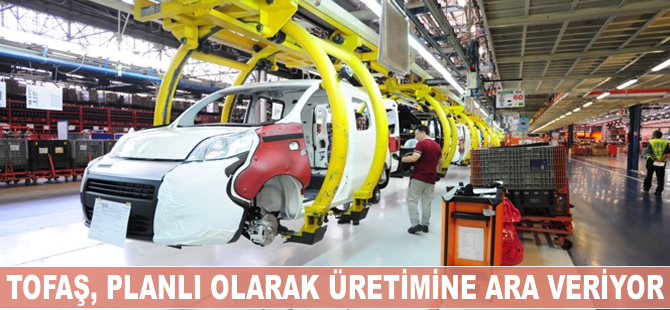 TOFAŞ, planlı olarak üretimine ara veriyor