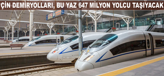 Çin Demiryolları bu yaz 647 milyon yolcu taşıyacak