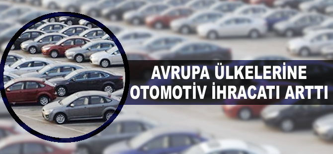 Avrupa ülkelerine otomotiv ihracatı arttı