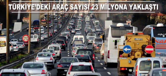 Türkiye'deki araç sayısı 23 milyona yaklaştı