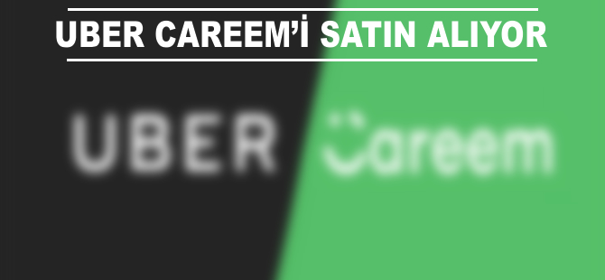 UBER Careem'i satın alıyor