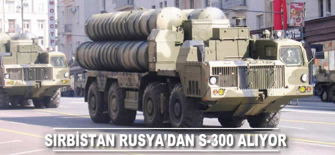 Sırbistan Rusya'dan S-300 alıyor