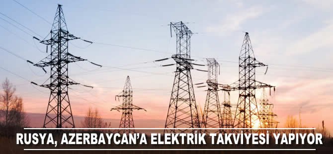 Rusya, Azerbaycan'a elektrik takviyesi yapıyor