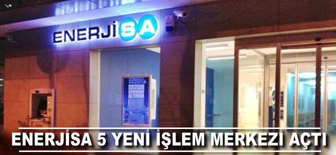 Enerjisa 5 yeni işlem merkezi açtı