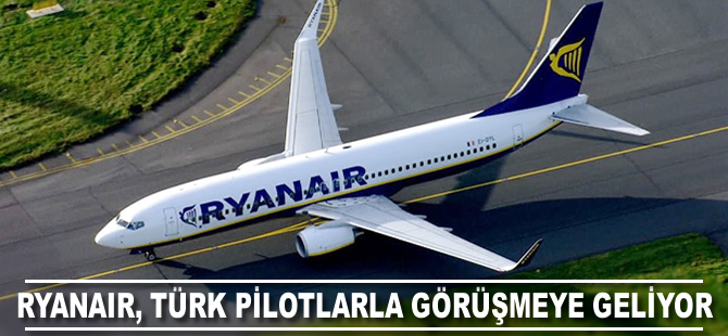 Ryanair, Türk pilotlarla görüşmek için Türkiye'ye geliyor