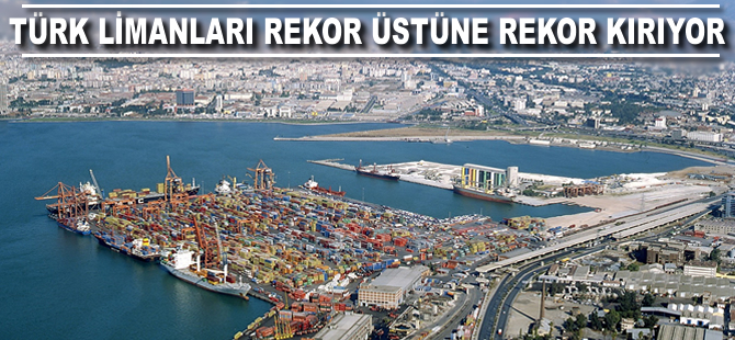 Türk limanları rekor üstüne rekor kırıyor