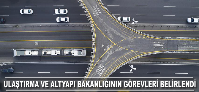 Ulaştırma ve Altyapı Bakanlığının görev ve yetkileri belirlendi