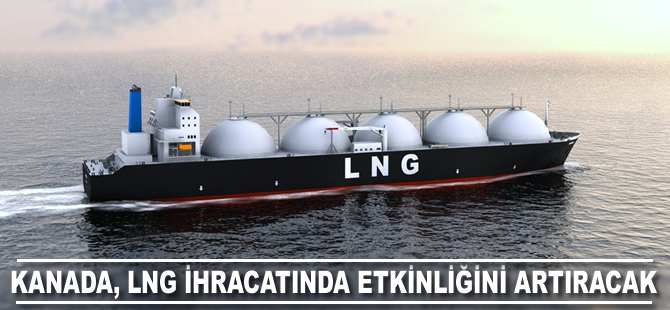 Kanada, LNG ihracatında etkinliğini artıracak