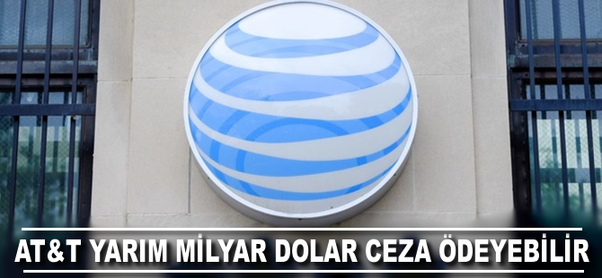 AT&T, yarım milyar dolar ceza ödeyebilir