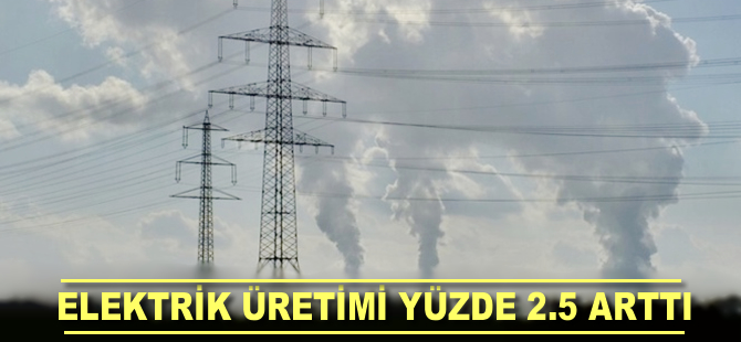 Altı aylık elektrik üretimi yüzde 2.5 arttı