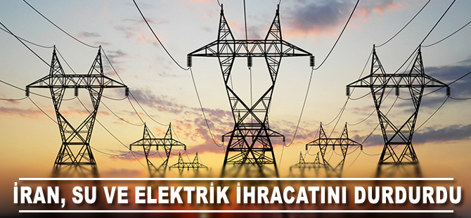 İran su ve elektrik ihracatını durdurdu