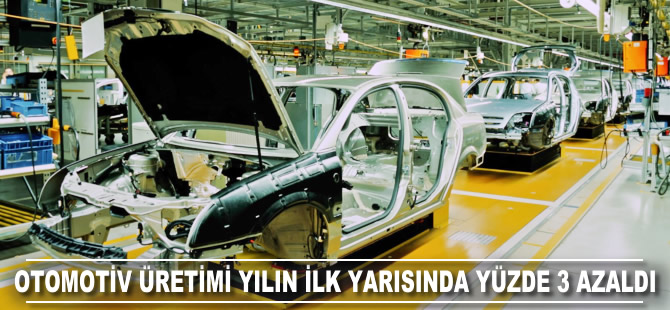 Otomotiv üretimi yılın ilk yarısında yüzde 3 azaldı