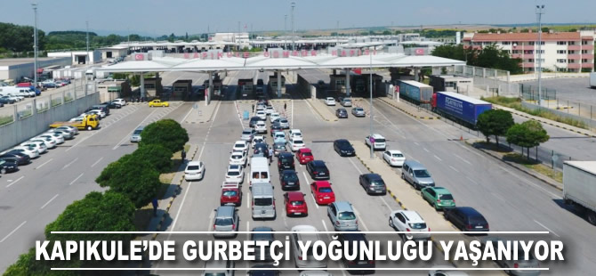 Kapıkule'de gurbetçi yoğunluğu yaşanıyor