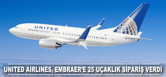 United Airlines Embraer'e 25 uçaklık sipariş verdi