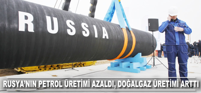 Rusya'nın petrol üretimi azaldı, doğalgaz üretimi arttı