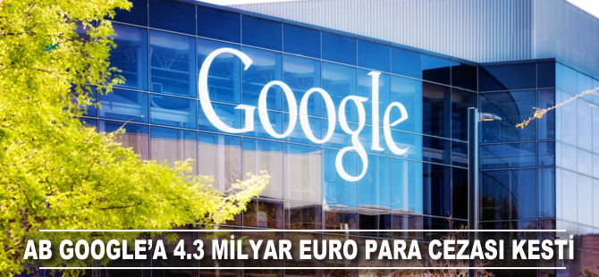 AB Google'a 4.3 milyar euro para cezası kesti