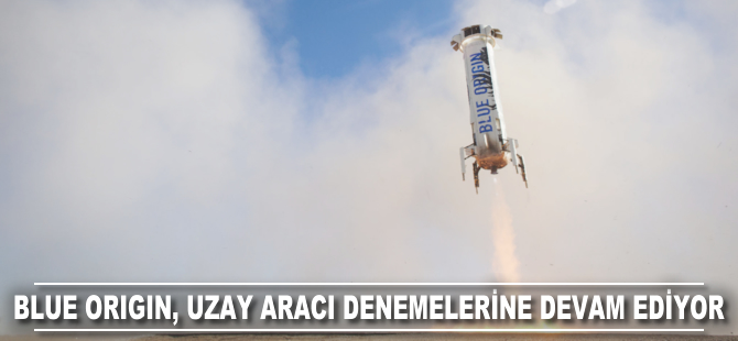 Blue Origin uzay aracı denemelerine devam ediyor