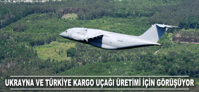 Ukrayna ve Türkiye kargo uçağı üretimi için görüşüyor