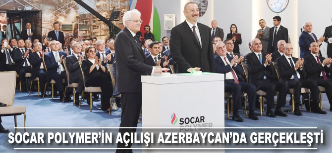 SOCAR Polymer'in açılışı Azerbaycan'da gerçekleşti